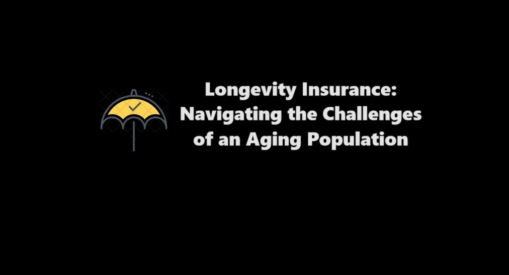 Longevity Insurance: Navigating the Challenges of an Aging Population