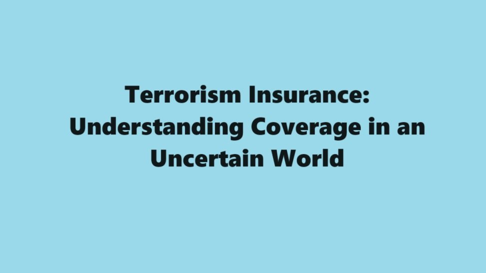 Terrorism Insurance: Understanding Coverage in an Uncertain World